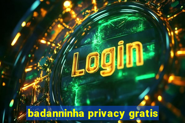 badanninha privacy gratis